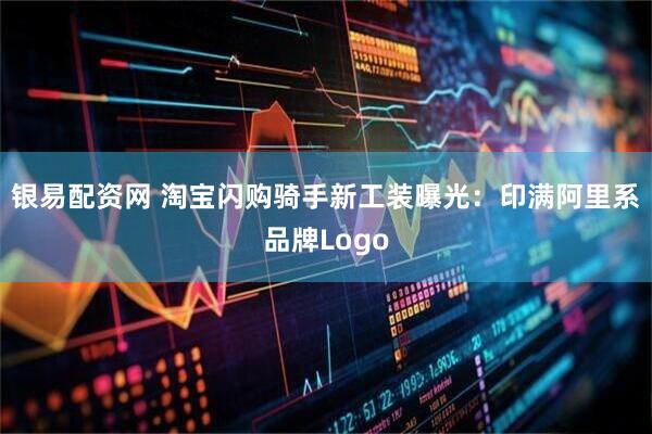 银易配资网 淘宝闪购骑手新工装曝光：印满阿里系品牌Logo