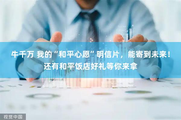 牛千万 我的“和平心愿”明信片，能寄到未来！还有和平饭店好礼等你来拿