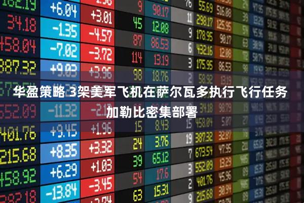 华盈策略 3架美军飞机在萨尔瓦多执行飞行任务 加勒比密集部署